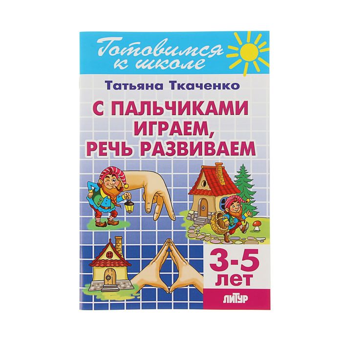 Рабочая тетрадь &quot;С пальчиками играем, речь развиваем&quot;, 3-5 лет. Автор: Ткаченко Т.