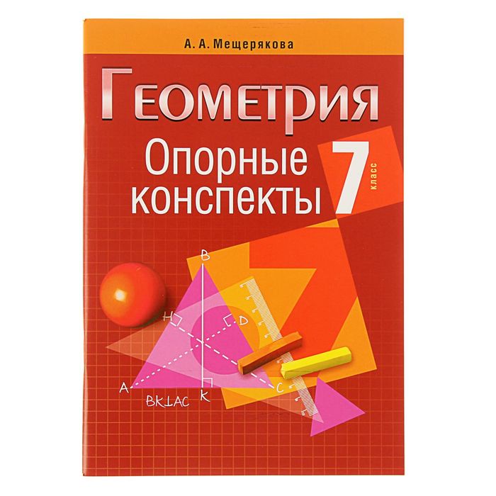 Опорные конспекты. Геометрия 7 класс. Автор: Мещерякова А.А.