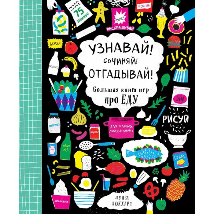 Узнавай! Сочиняй! Отгадывай! Большая книга игр про еду