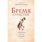 Бремя страстей. Тайная жизнь наших душ. Протоиерей Ткачев А. 1872219 - фото 7196706