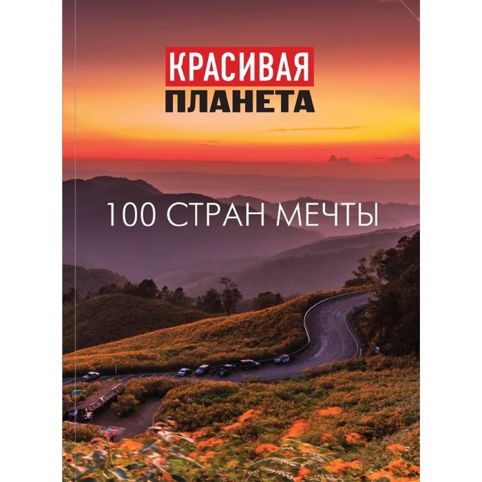 Красивая планета. 100 стран мечты