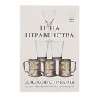 Цена неравенства. Чем расслоение общества грозит нашему будущему. Стиглиц Д.