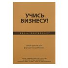 Учись бизнесу! Самый простой путь в процветающий бизнес. Пинтосевич И.