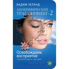 Апокрифический Трансерфинг -2. Освобождаем восприятие: Начинаем видеть, куда идти