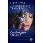 Апокрифический Трансерфинг -1. Освобождаем сознание: Начинаем понимать, что происходит