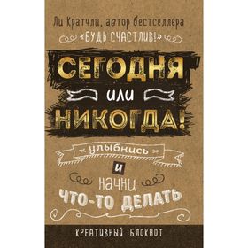 Сегодня или никогда! Блокнот, который раскроет ваш потенциал на все 100%. Кратчли Л. 2108575