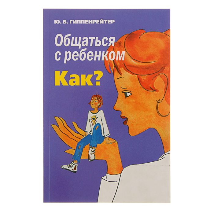 Общаться с ребенком. Как?. Автор: Гиппенрейтер Ю.Б.