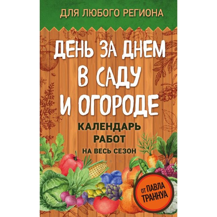 День за днем в саду и огороде. Календарь работ на весь сезон