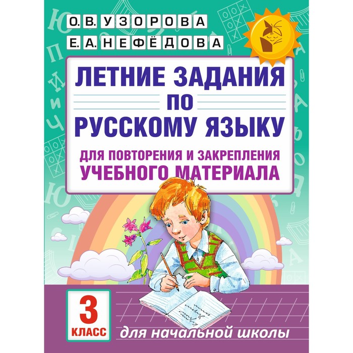 Летние задания по русскому языку для повторения и закрепления учебного материала. 3 класс. Автор: Узорова О.В., Нефедова Е.А.