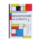 Практика лучших бизнес-тренеров России. Монополия на клиента. Шевыров Н. В.