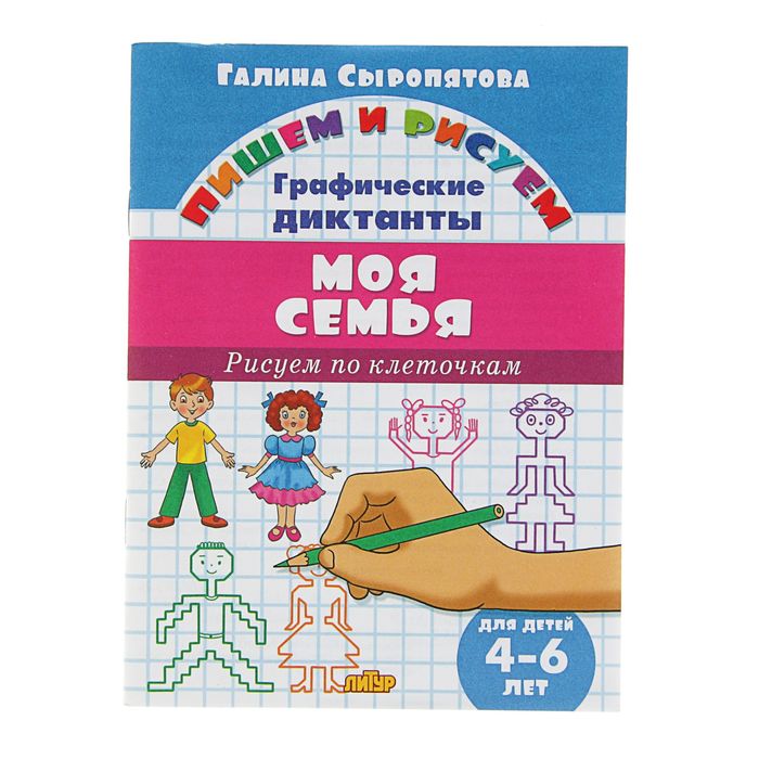 Пишем и рисуем. Рисуем по клеточкам. Моя семья (4-6 лет). Автор: Сыропятова Г.