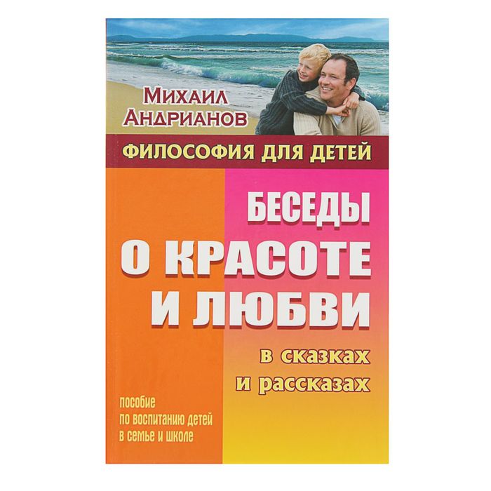 Философия для детей. Беседы о красоте и любви в сказках и рассказах. Андрианов М.А.