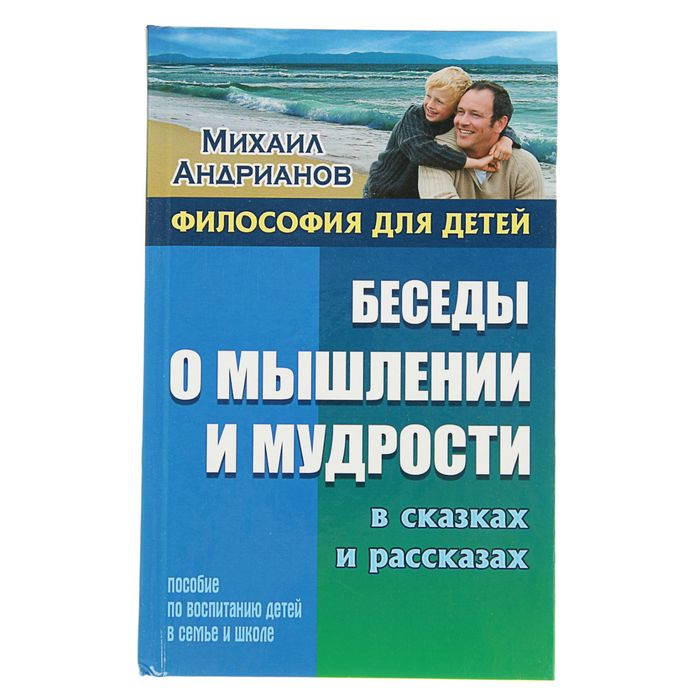 Философия для детей. Беседы о мышлении и мудрости в сказках и рассказах. Андрианов М.А.