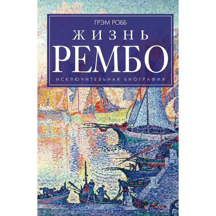 Жизнь Рембо. Автор: Робб Г.