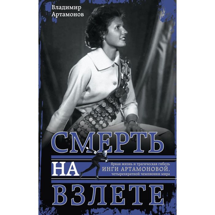 Инга Артамонова. Смерть на взлете. Яркая жизнь и трагическая гибель четырехкартной чемпионки мира. Автор: Артамонов В.И.