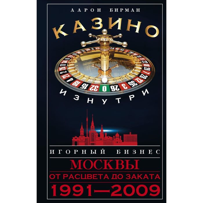 Казино изнутри. Игорный бизнес Москвы. От расцвета до заката. 1991-2009гг.. Автор: Бирман А.