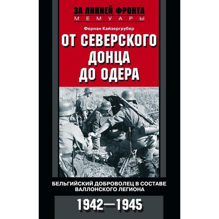 От Северского Донца до Одера. Бельгийский доброволец в составе валлонского легиона. 1942-1945. Автор: Кайзергрубер Ф.