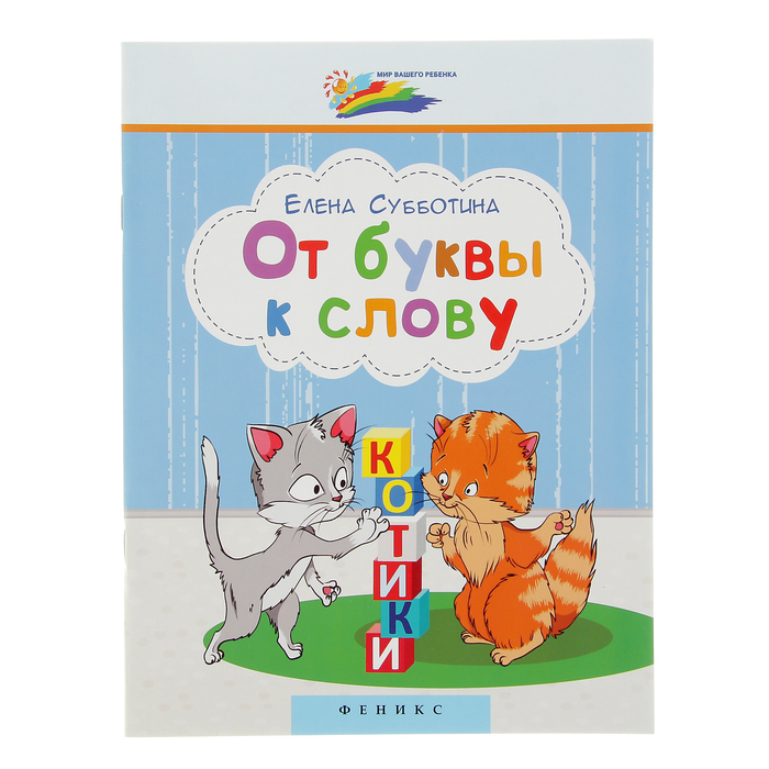 Мир вашего ребенка. От буквы к слову. Автор: Субботина Е.