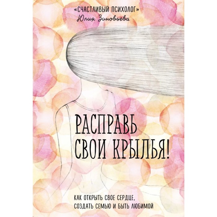 Расправь свои крылья! Как открыть свое сердце, создать семью и быть любимой