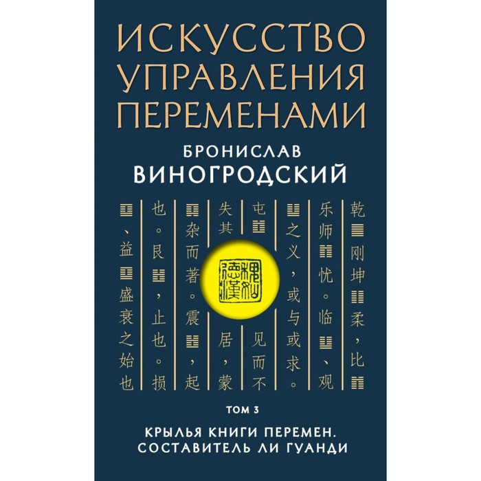 Искусство управления переменами. Том 3. Крылья Книги Перемен. Составитель Ли Гуанди