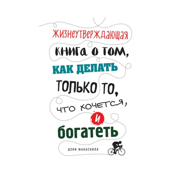 Жизнеутверждающая книга о том, как делать только то, что хочется, и богатеть