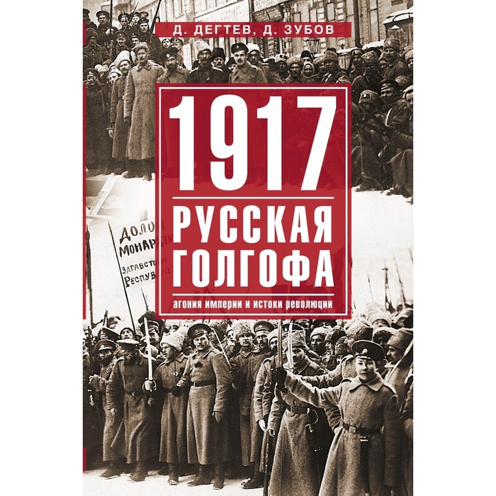 1917г: Русская голгофа. Агония империи и истоки революции. Автор: Дегтев Д., Зубов Д.