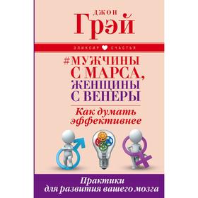 Мужчины с Марса, женщины с Венеры. Как думать эффективнее. Практики для развития вашего мозга 3039351