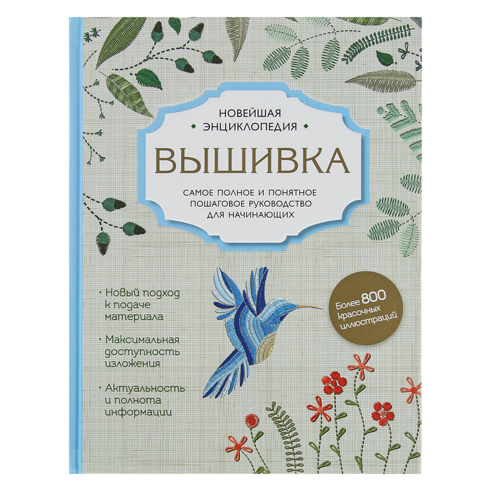 Вышивка. Полное пошаговое руководство для начинающих. Новейшая энциклопедия. Автор: Егорова Д.В., Ключникова И.В., Шантуаль А.Г.