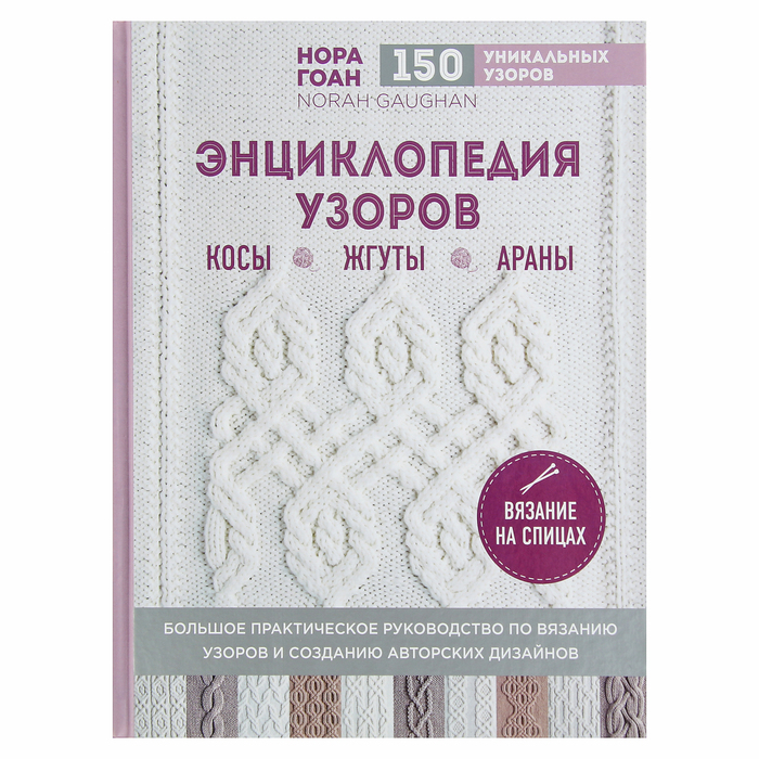 Энциклопедия узоров. Косы, жгуты, араны. Вязание на спицах. Автор: Гоан Н.