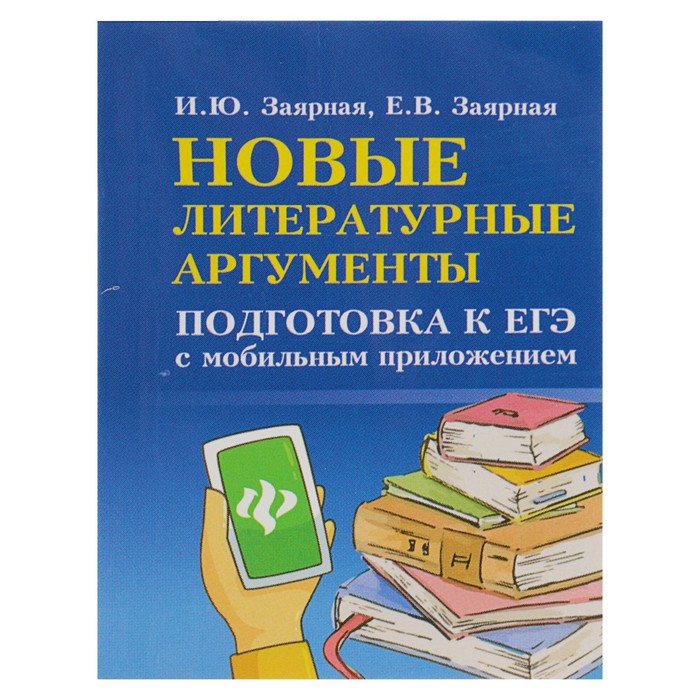 Новые литературные аргументы: подготовка к ЕГЭ с мобильным приложением. Автор: Заярная И.