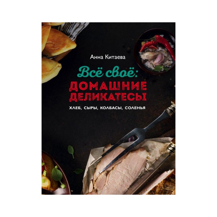 КулКнАКит. Всё своё: домашние деликатесы. Хлеб, сыры, колбасы, соленья. Анна Китаева