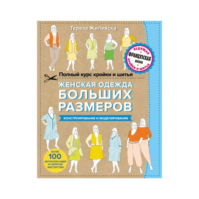 Полный курс кройки и шитья. Женская одежда больших размеров. Конструирование и моделиров