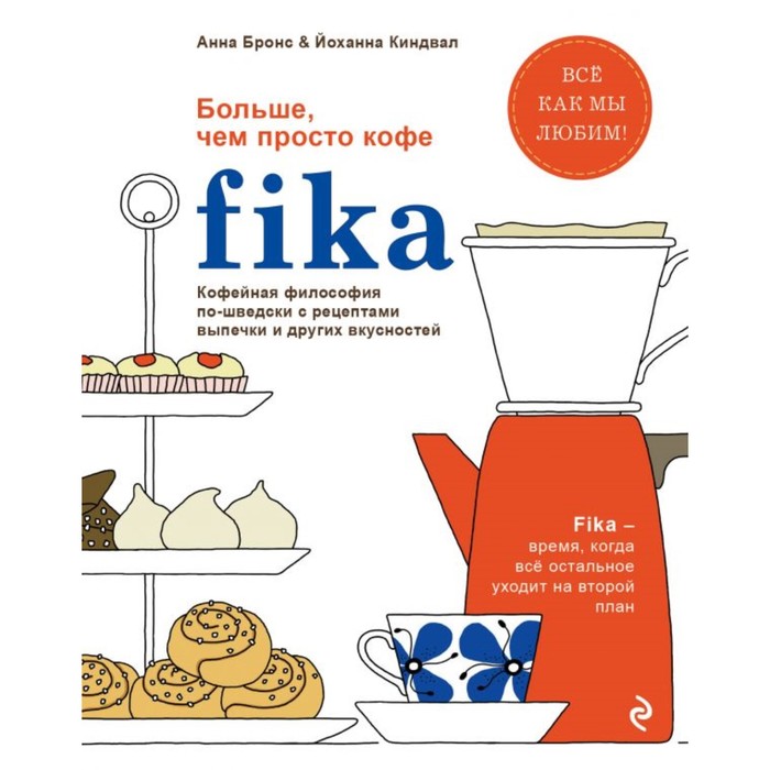 Fika. Кофейная философия по-шведски с рецептами выпечки и др вкусностей (графика)