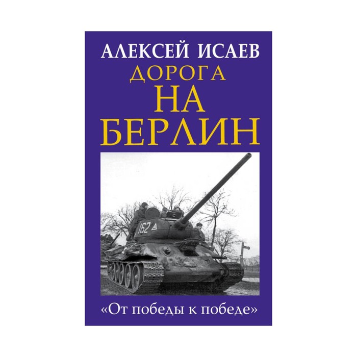 ГлавВойн. Дорога на Берлин. «От победы к победе». Исаев А.В.