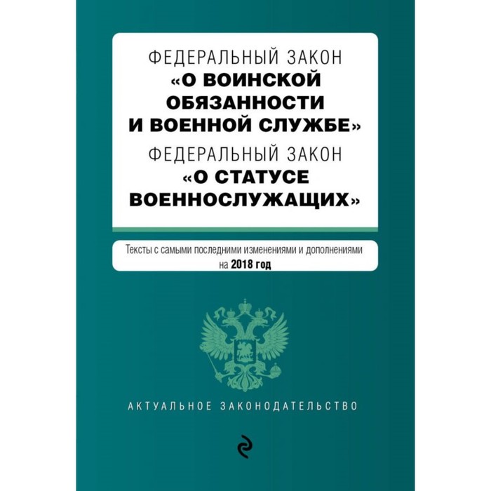 ФЗ &quot;О воинской обязанности и военной службе&quot;. ФЗ &quot;О статусе военнослужащих&quot;. Изм на 2018г