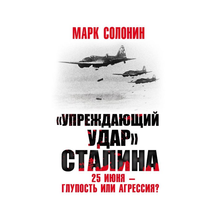 ВелОтВойна. Упреждающий удар» Сталина. 25 июня – глупость или агрессия?. Солонин М.С.