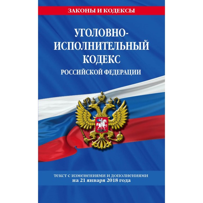 Уголовно-исполнительный кодекс РФ: текст с посл. изм. и доп. на 21 января 2018 г.