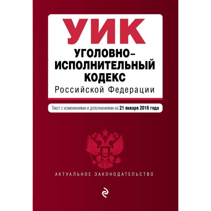 Уголовно-исполнительный кодекс РФ. Текст с изм. и доп. на 21 января 2018 г.