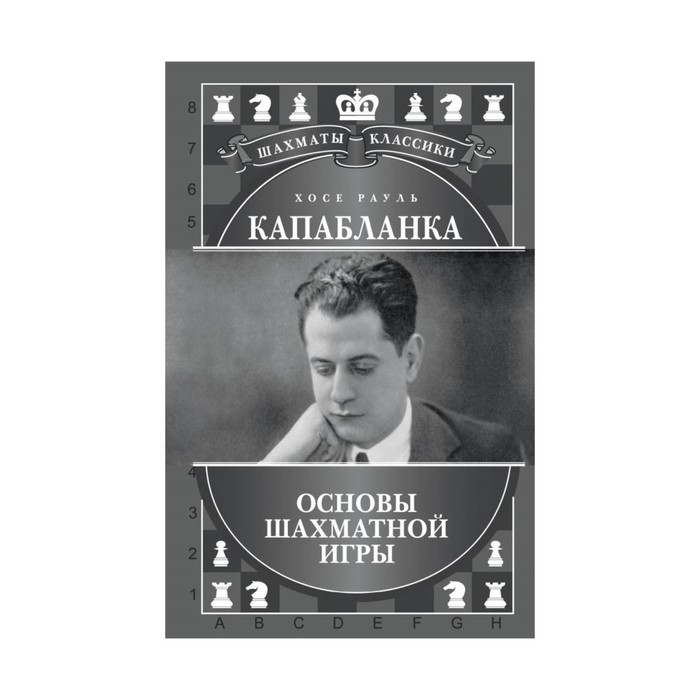 ШахКласс. Хосе Рауль Капабланка. Основы шахматной игры. Калиниченко Н.