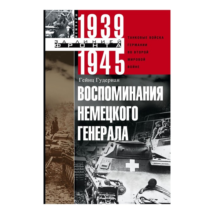 Воспоминания немецкого генерала. Танковые войска Германии во Второй мировой войне 1939—1945. Автор: Гудериан Г.