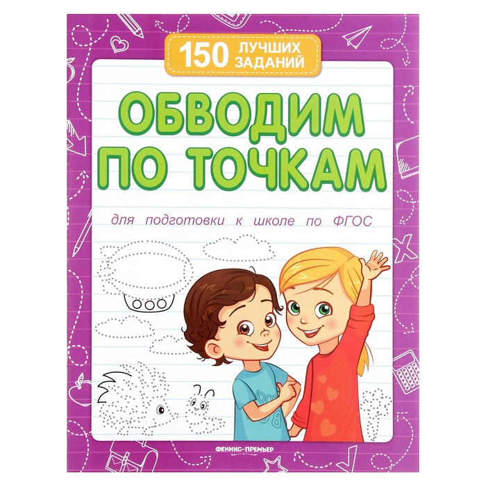 150 лучших заданий. Обводим по точкам (для подготовки к школе). Автор: Белых В.А.