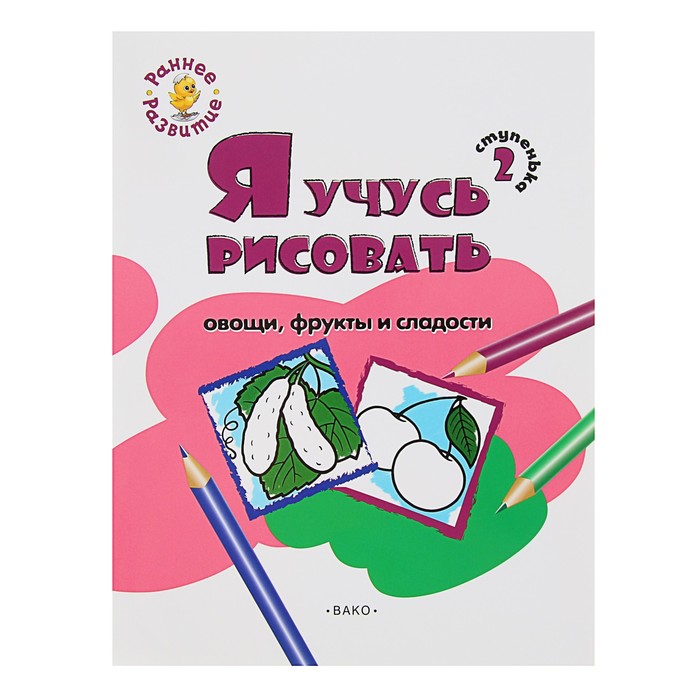 Раннее развитие. Ступенька 2. Я учусь рисовать овощи, фрукты и сладости. Автор:Котлярова Е