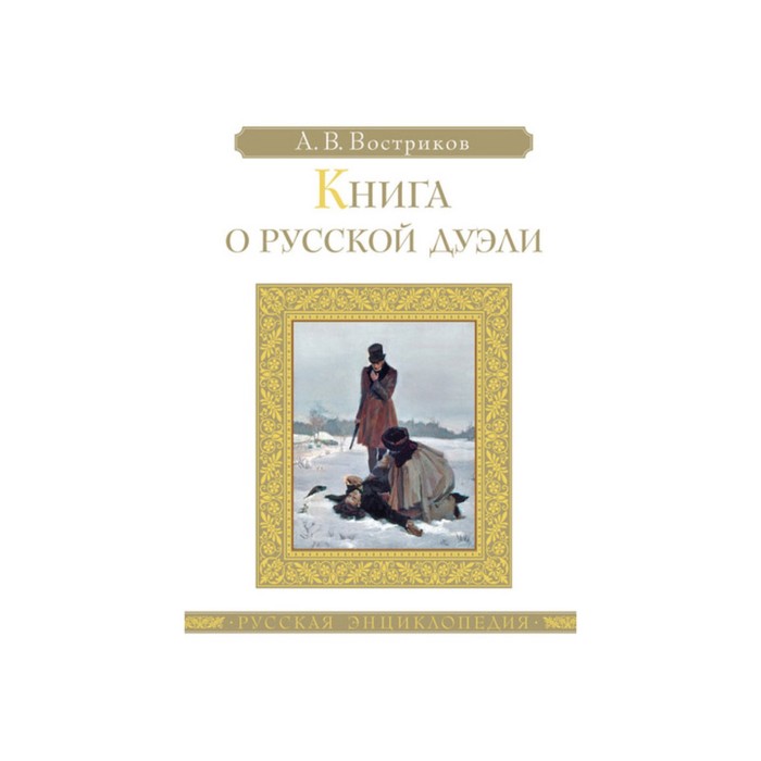 Русская энциклопедия. Книга о русской дуэли. Востриков А.