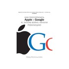 Как поссорились Apple и Google и, затеяв войну, начали революцию. Фогельштейн Ф.