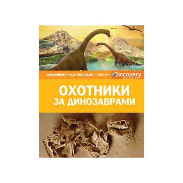 Удивляйся! Учись! Познавай! Охотники за динозаврами (нов.оф.)