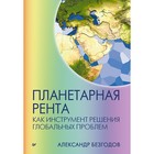 Планетарная рента как инструмент решения глобальных проблем. Безгодов А. В.