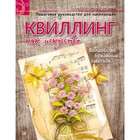 Своими руками.Квиллинг как искусство.Пошаговое руководство д/нач.Волшебство бумаж.завитков Своими руками.Квиллинг как искусство.Пошаговое руководство д/нач.Волшебство бумаж.завитков