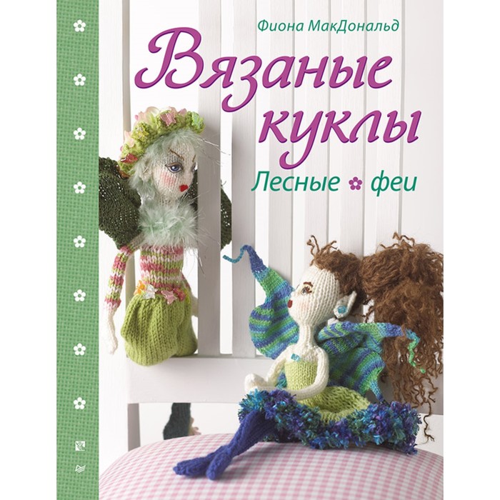 Своими руками. Вязаные куклы. Лесные феи. Макдональд Ф.