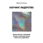 Коучинг-лидерство. Говори меньше, спрашивай больше и навсегда измени свой стиль управления Коучинг-лидерство. Говори меньше, спрашивай больше и навсегда измени свой стиль управления