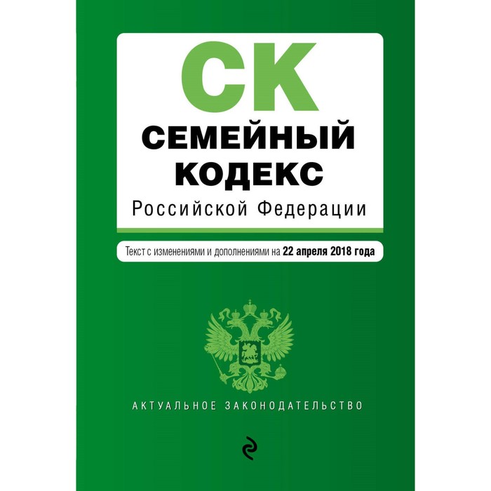 Семейный кодекс Российской Федерации. Текст с изм. и доп. на 22 апреля 2018 г.